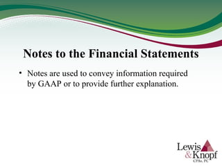 Notes to the Financial Statements
• Notes are used to convey information required
by GAAP or to provide further explanation.
 