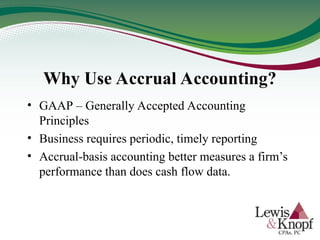 Why Use Accrual Accounting?
• GAAP – Generally Accepted Accounting
Principles
• Business requires periodic, timely reporting
• Accrual-basis accounting better measures a firm’s
performance than does cash flow data.
 