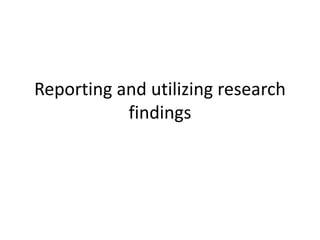 reporting and utilizing research findings ppt