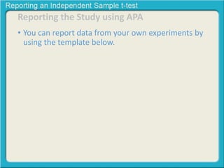 Reporting the Study using APA 
• You can report data from your own experiments by 
using the template below. 
 