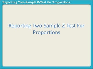 Reporting Two-Sample Z-Test For 
Proportions 
 