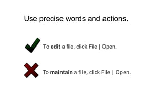 To maintain a file, click File | Open.
To edit a file, click File | Open.
Use precise words and actions.
 