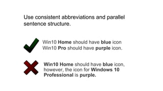 Win10 Home should have blue icon,
however, the icon for Windows 10
Professional is purple.
Win10 Home should have blue icon
Win10 Pro should have purple icon.
Use consistent abbreviations and parallel
sentence structure.
 