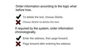 Choose Delete to delete the text.
To delete the text, choose Delete.
If required by the system, order information
chronologically.
Order information according to the logic what
before how.
Enter the address, then page forward.
Page forward after entering the address.
 
