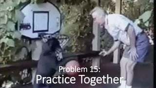 Problem 15:
Practice Together
 