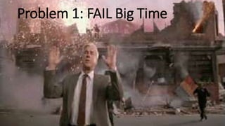 Problem 1: FAIL Big Time
 