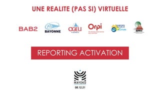 REPORTING ACTIVATION
UNE REALITE (PAS SI) VIRTUELLE
08.12.21
 