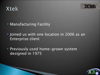 Manufacturing Facility Joined us with one location in 2006 as an Enterprise client Previously used home-grown system designed in 1975 