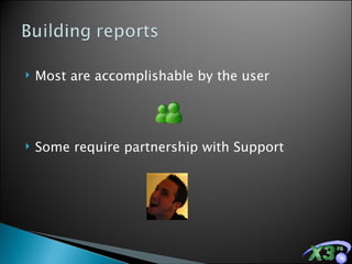 Most are accomplishable by the user Some require partnership with Support 