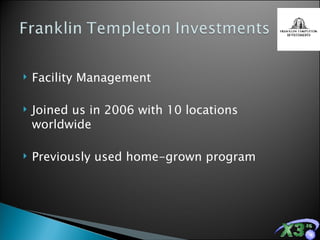Facility Management  Joined us in 2006 with 10 locations worldwide Previously used home-grown program 