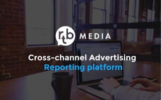 Cross-channel Advertising
Reporting Platform
White-label UI, Mobile version, Spreadsheet integration
 