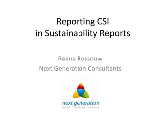 Reporting CSI
in Sustainability Reports

      Reana Rossouw
Next Generation Consultants
 