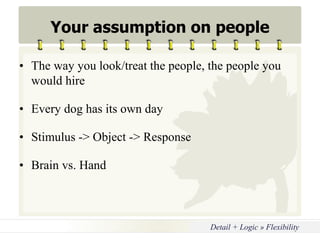 Copyright © Wondershare Software
Your assumption on people
• The way you look/treat the people, the people you
would hire
• Every dog has its own day
• Stimulus -> Object -> Response
• Brain vs. Hand
Detail + Logic » Flexibility
 