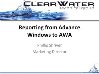 Reporting from Advance Windows to AWA Phillip Shriver Marketing Director 