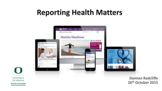 Damian Radcliffe
26th October 2015
Reporting Health Matters
 