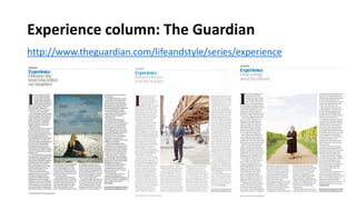 Experience column: The Guardian
http://www.theguardian.com/lifeandstyle/series/experience
 