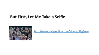 But First, Let Me Take a Selfie
http://www.dailymotion.com/video/x38g3mw
 