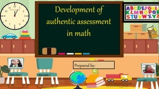 Development of
authentic assessment
in math
Prepared by:
Baby Ann Joyce ann
antonette
 
