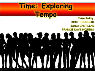 Time: Exploring
Tempo Presented by:
KIRTH TEODOSIO
JORJA CANTILLAS
FRANCIS DAVE MORENO
 