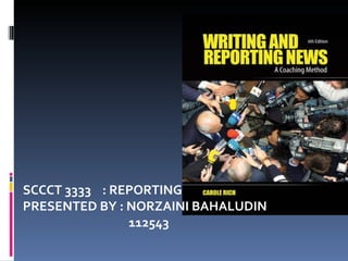 SCCCT 3333  : REPORTING PRESENTED BY : NORZAINI BAHALUDIN  112543 