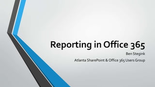Reporting in Office 365
Ben Stegink
Atlanta SharePoint & Office 365 Users Group
 