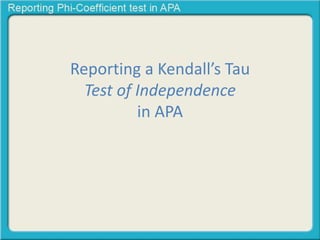 Reporting a Kendall’s Tau 
Test of Independence 
in APA 
 