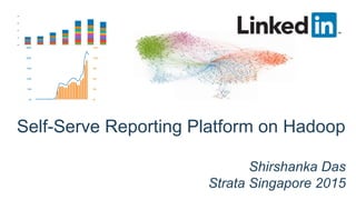 Self-Serve Reporting Platform on Hadoop
Shirshanka Das
Strata Singapore 2015
 