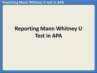 Reporting Mann Whitney U 
Test in APA 
 
