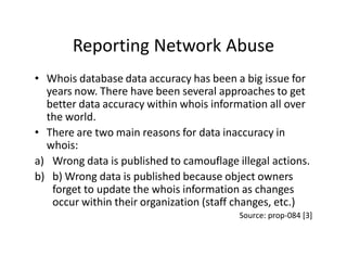 Reporting Network Abuse
• Whois database data accuracy has been a big issue for
years now. There have been several approac...