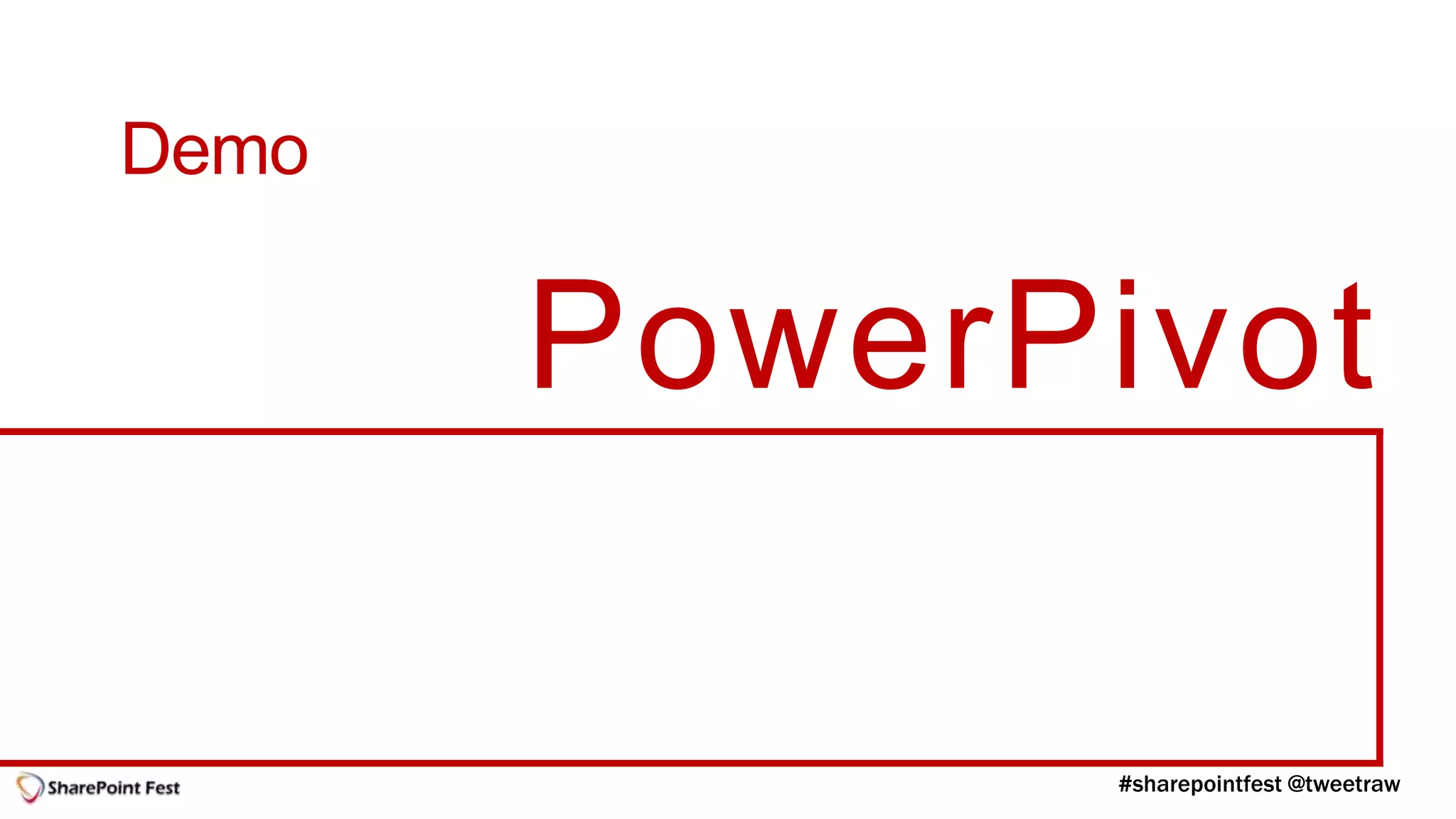 Demo

       PowerPivot
 