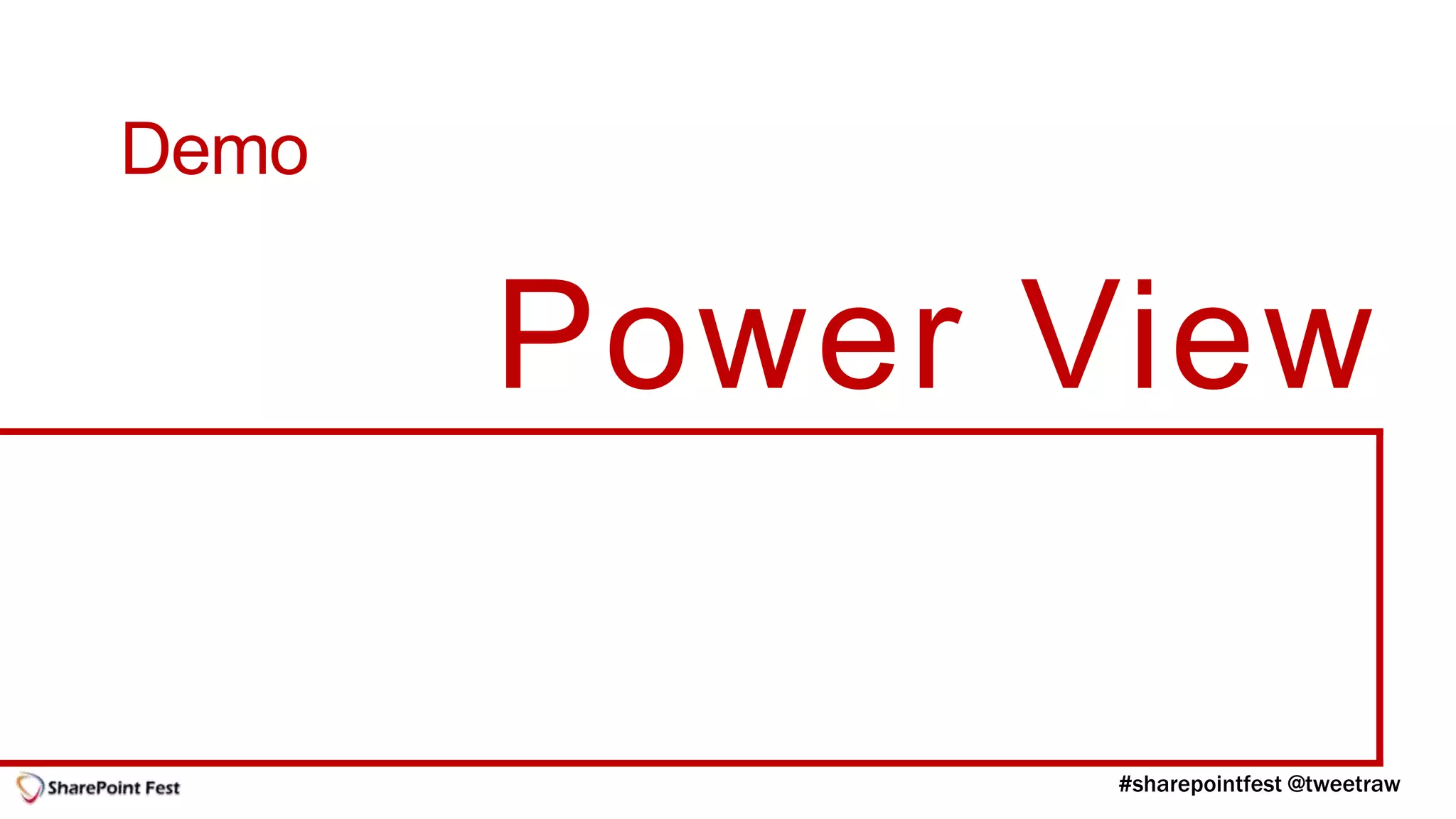 Demo

       Power View
 