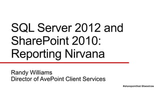 SQL Server 2012 and
SharePoint 2010:
Reporting Nirvana
Randy Williams
Director of AvePoint Client Services
 