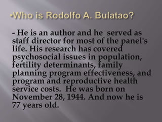 - He is an author and he served as
staff director for most of the panel's
life. His research has covered
psychosocial issues in population,
fertility determinants, family
planning program effectiveness, and
program and reproductive health
service costs. He was born on
November 28, 1944. And now he is
77 years old.
 