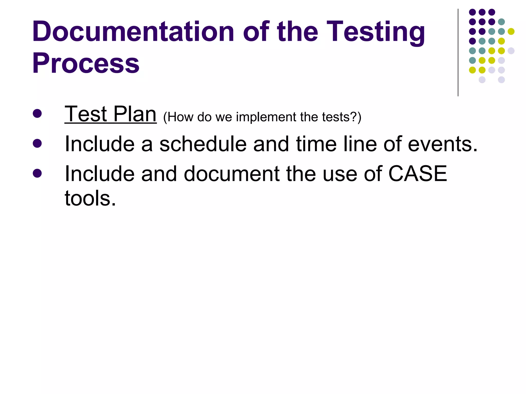 Documentation of the Testing Process Test Plan   (How do we implement the tests?) Include a schedule and time line of events. Include and document the use of CASE tools. 
