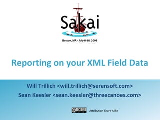 Reporting on your XML Field Data

    Will Trillich <will.trillich@serensoft.com>
 Sean Keesler <sean.keesler@threecanoes.com>

                           Attribution Share Alike
 
