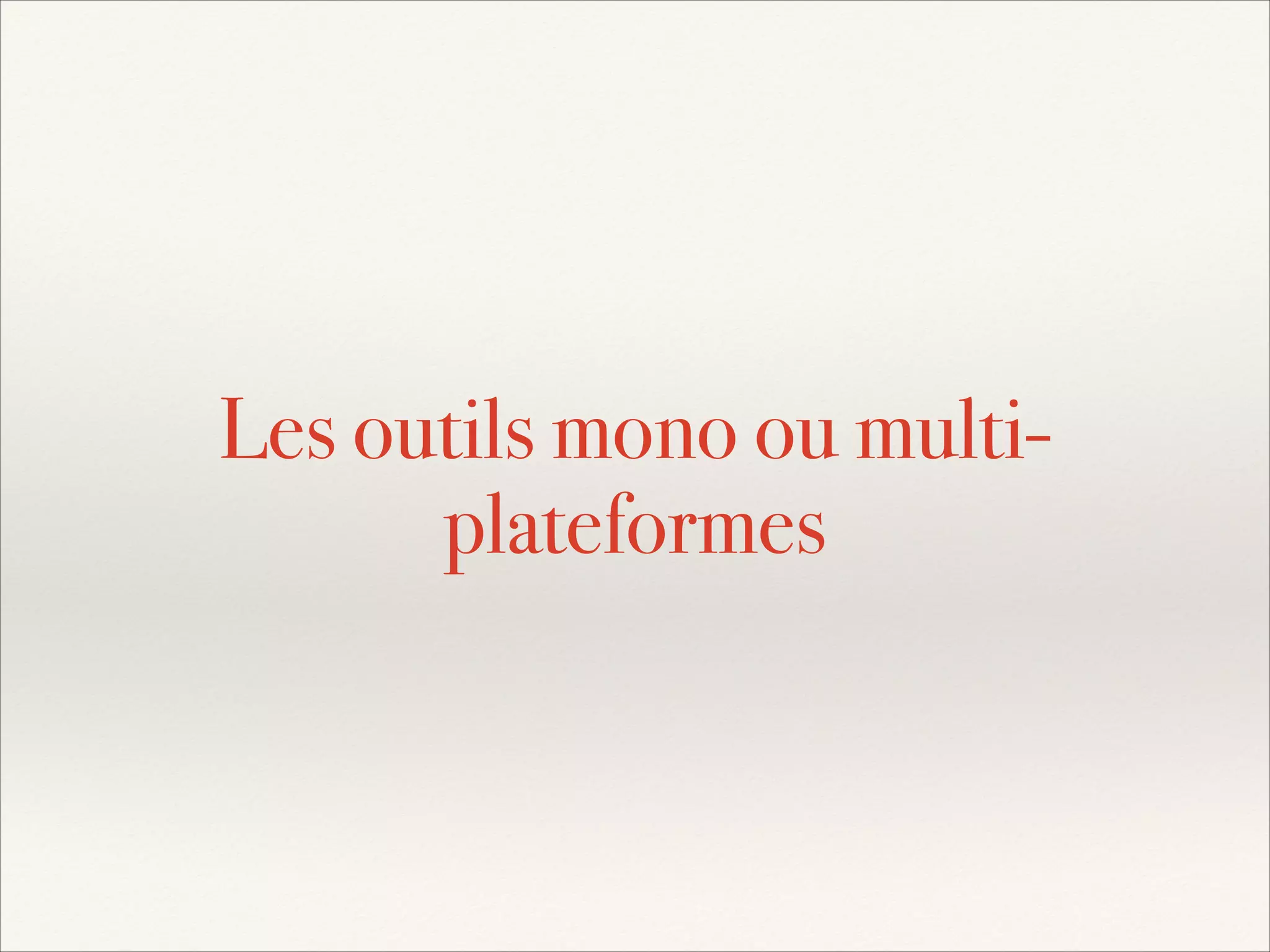 Les outils mono ou multiplateformes

 