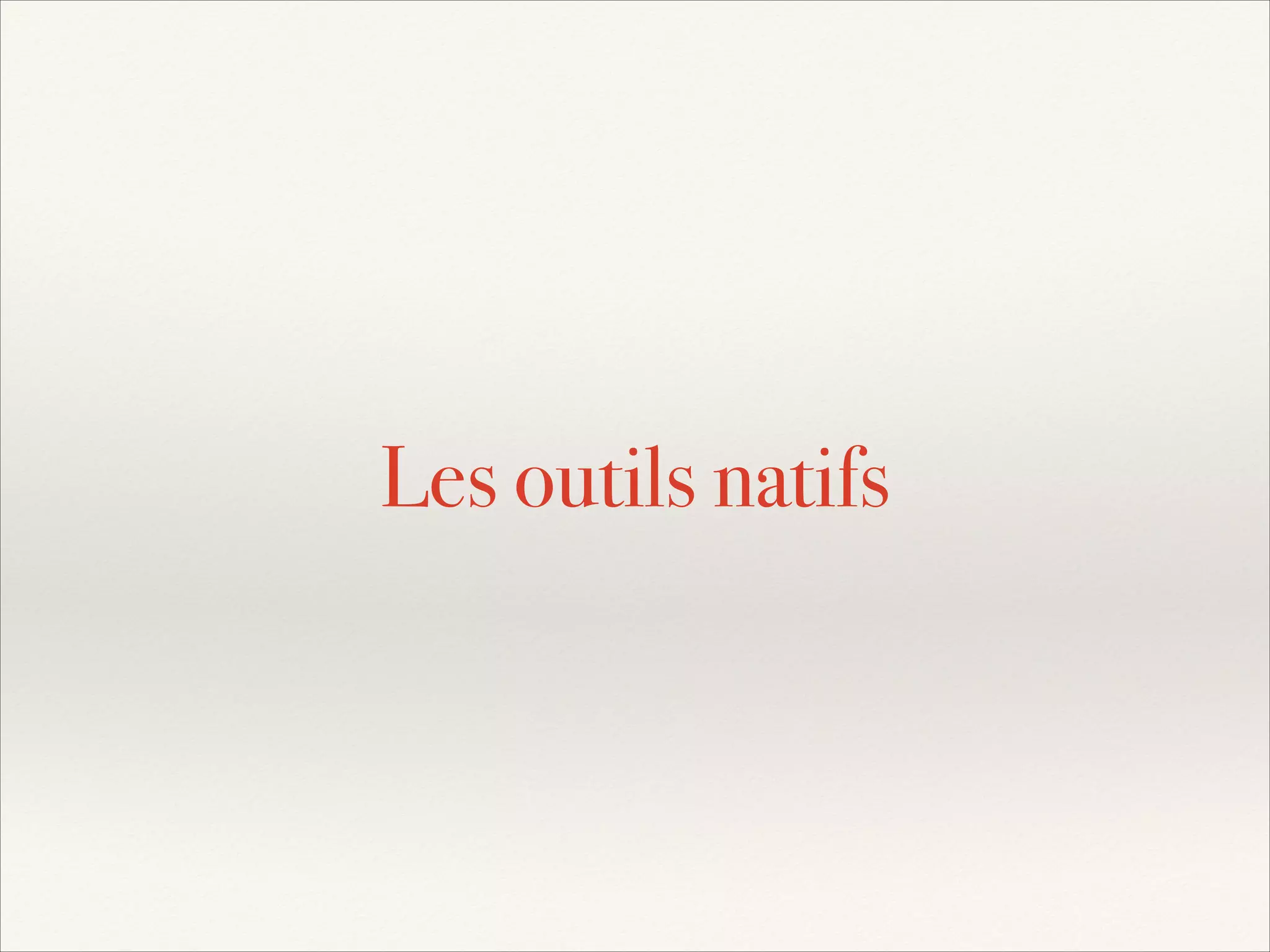 Les outils natifs

 