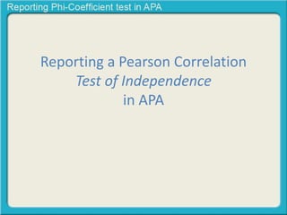 Reporting a Pearson Correlation 
Test of Independence 
in APA 
 