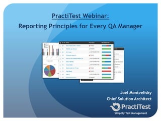 Joel Montvelisky
Chief Solution Architect
Simplify Test Management
PractiTest Webinar:
Reporting Principles for Every QA Manager
 