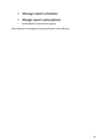• Manage report schedules
• Mange report subscriptions
• Send feedback or make feature requests.
More details on the management functionality later in this slide deck.
21
 