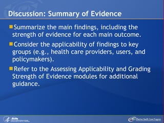 Summarize the main findings, including the strength of evidence for each main outcome. Consider the applicability of findings to key groups (e.g., health care providers, users, and policymakers). Refer to the Assessing Applicability and Grading Strength of Evidence modules for additional guidance.  Discussion: Summary of Evidence 