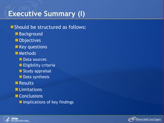 Should be structured as follows:  Background Objectives Key questions Methods Data sources Eligibility criteria Study appraisal Data synthesis  Results Limitations Conclusions  Implications of key findings Executive Summary (I) 