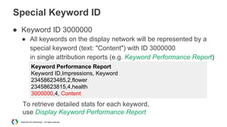 Special Keyword ID
● Keyword ID 3000000
● All keywords on the display network will be represented by a
special keyword (te...