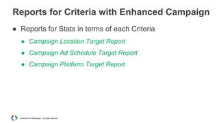 Reports for Criteria with Enhanced Campaign
● Reports for Stats in terms of each Criteria
● Campaign Location Target Repor...
