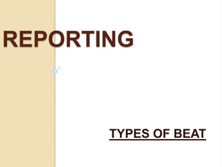 REPORTING 
TYPES OF BEAT 
 