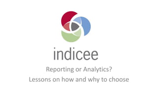 Reporting or Analytics?
Lessons on how and why to choose
 