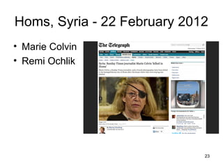 Homs, Syria - 22 February 2012
• Marie Colvin
• Remi Ochlik




                             23
 