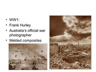 • WW1:
• Frank Hurley
• Australia’s official war
  photographer
• Melded composites




                             36
 