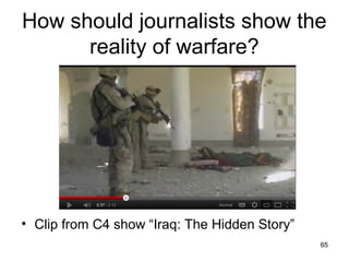 How should journalists show the
      reality of warfare?




• Clip from C4 show “Iraq: The Hidden Story”
                                               65
 