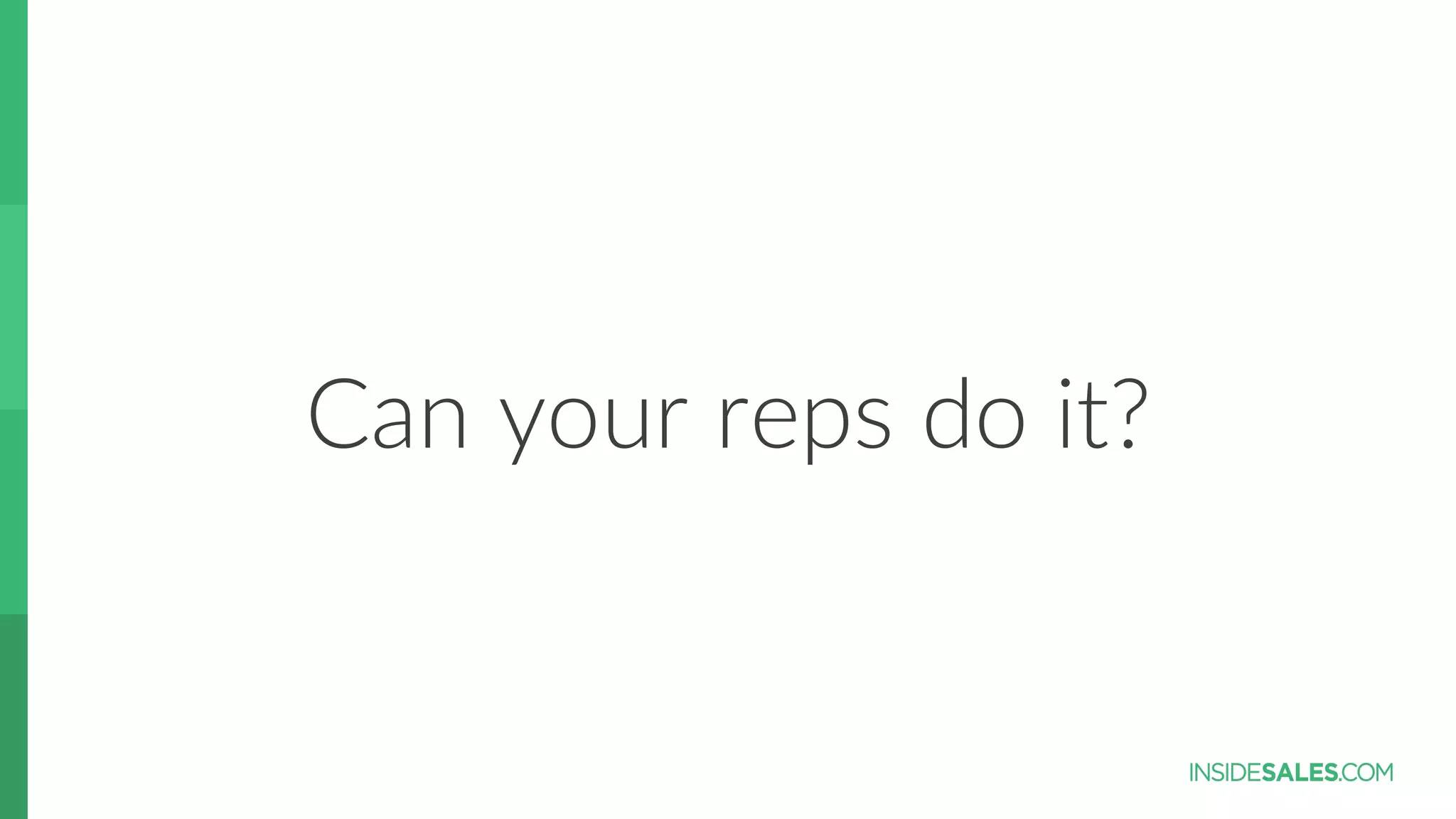 Can  your  reps  do  it?
 
